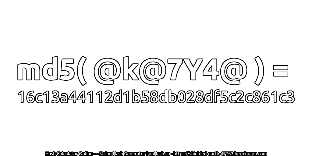 md5( @k@7Y4@ ) = 16c13a44112d1b58db028df5c2c861c3 | unHash.co