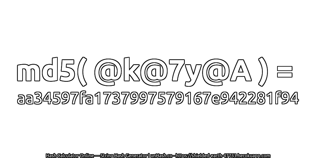 md5( @k@7y@A ) = aa34597fa1737997579167e942281f94 | unHash.co