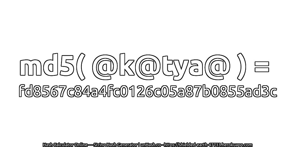 md5( @k@tya@ ) = fd8567c84a4fc0126c05a87b0855ad3c | unHash.co