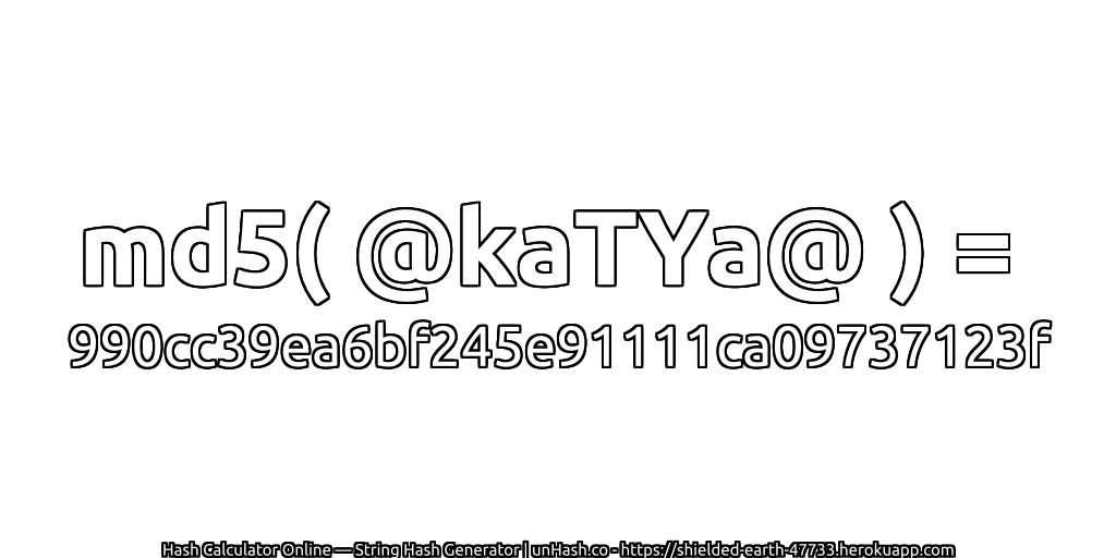 md5( @kaTYa@ ) = 990cc39ea6bf245e91111ca09737123f | unHash.co