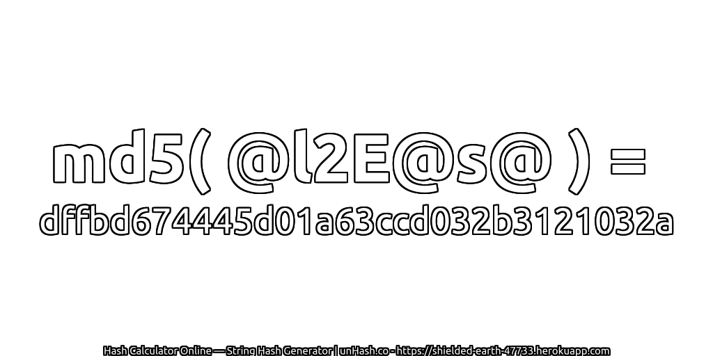md5( @l2E@s@ ) = dffbd674445d01a63ccd032b3121032a | unHash.co