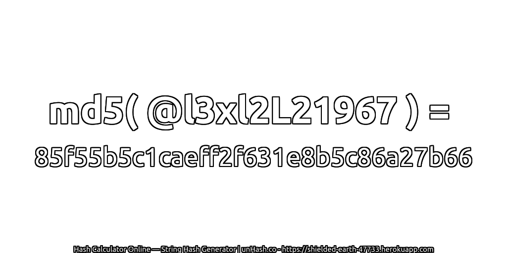 md5( @l3xl2L21967 ) = 85f55b5c1caeff2f631e8b5c86a27b66 | unHash.co