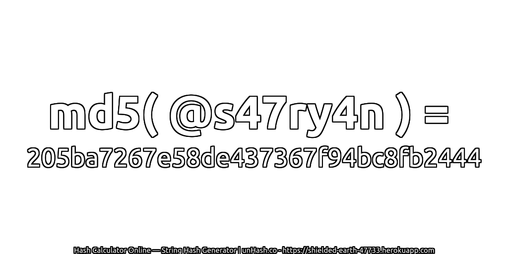 md5( @s47ry4n ) = 205ba7267e58de437367f94bc8fb2444 | unHash.co