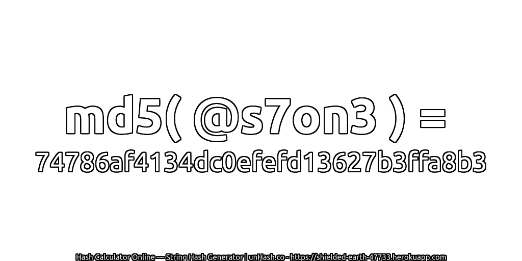 md5( @s7on3 ) = 74786af4134dc0efefd13627b3ffa8b3 | unHash.co