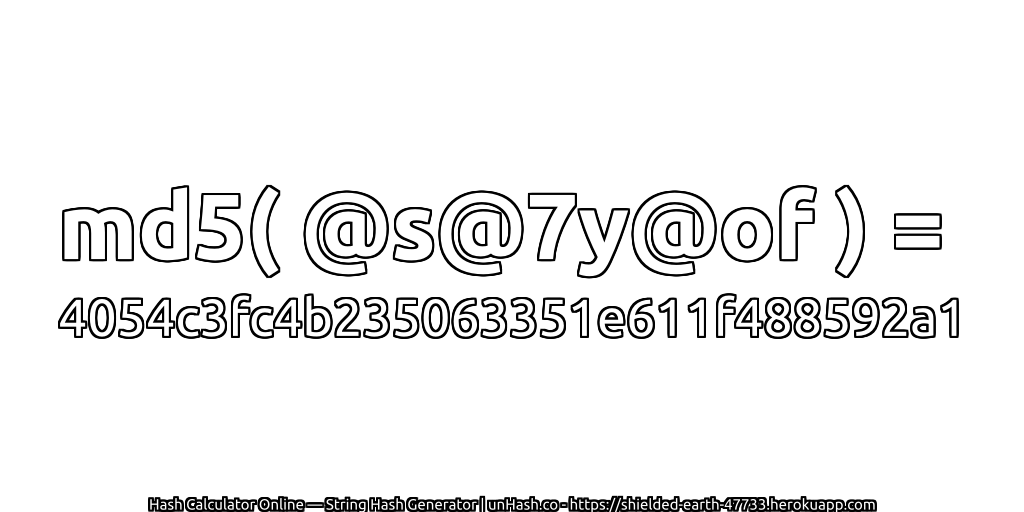 md5( @s@7y@of ) = 4054c3fc4b235063351e611f488592a1 | unHash.co
