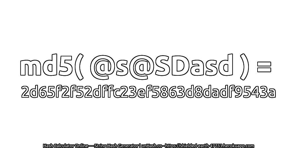 md5( @s@SDasd ) = 2d65f2f52dffc23ef5863d8dadf9543a | unHash.co