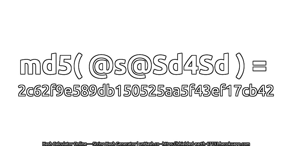 md5( @s@Sd4Sd ) = 2c62f9e589db150525aa5f43ef17cb42 | unHash.co