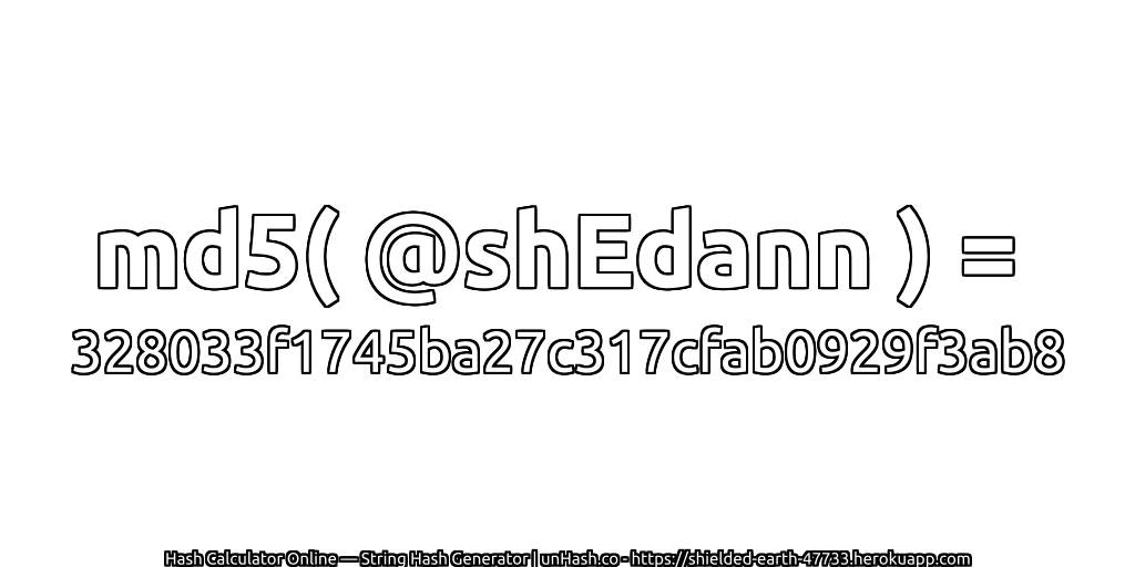 md5( @shEdann ) = 328033f1745ba27c317cfab0929f3ab8 | unHash.co