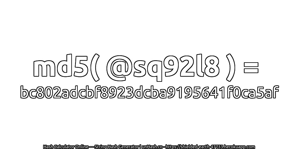 md5( @sq92l8 ) = bc802adcbf8923dcba9195641f0ca5af | unHash.co