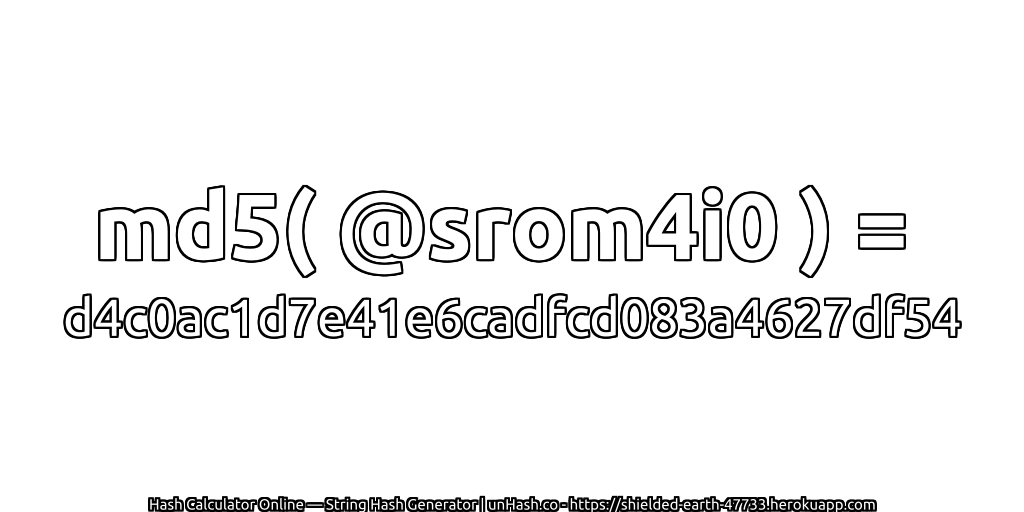 md5( @srom4i0 ) = d4c0ac1d7e41e6cadfcd083a4627df54 | unHash.co