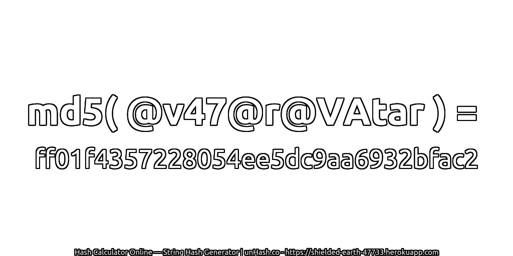 md5( @v47@r@VAtar ) = ff01f4357228054ee5dc9aa6932bfac2 | unHash.co