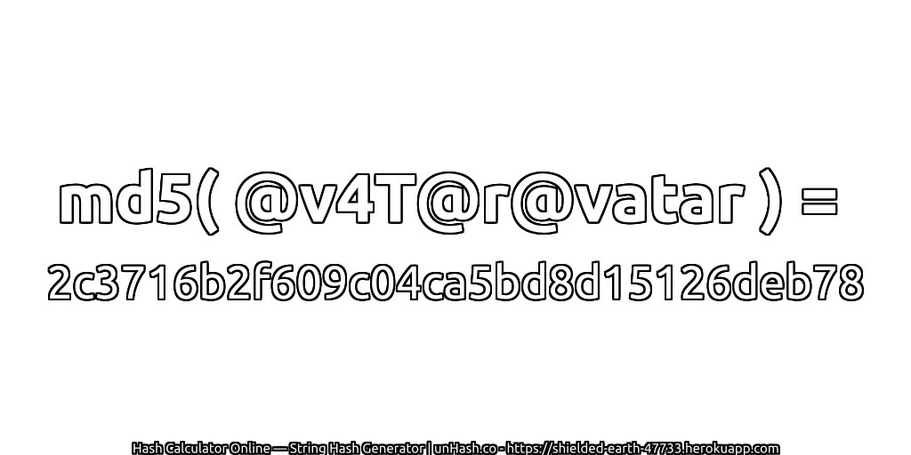 md5( @v4T@r@vatar ) = 2c3716b2f609c04ca5bd8d15126deb78 | unHash.co