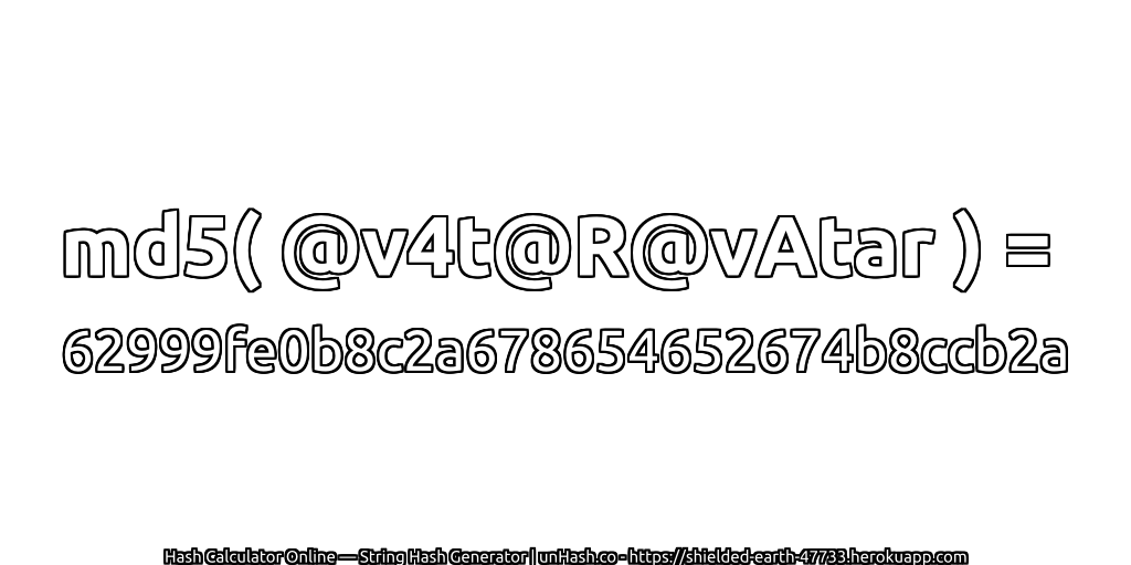 md5( @v4t@R@vAtar ) = 62999fe0b8c2a678654652674b8ccb2a | unHash.co
