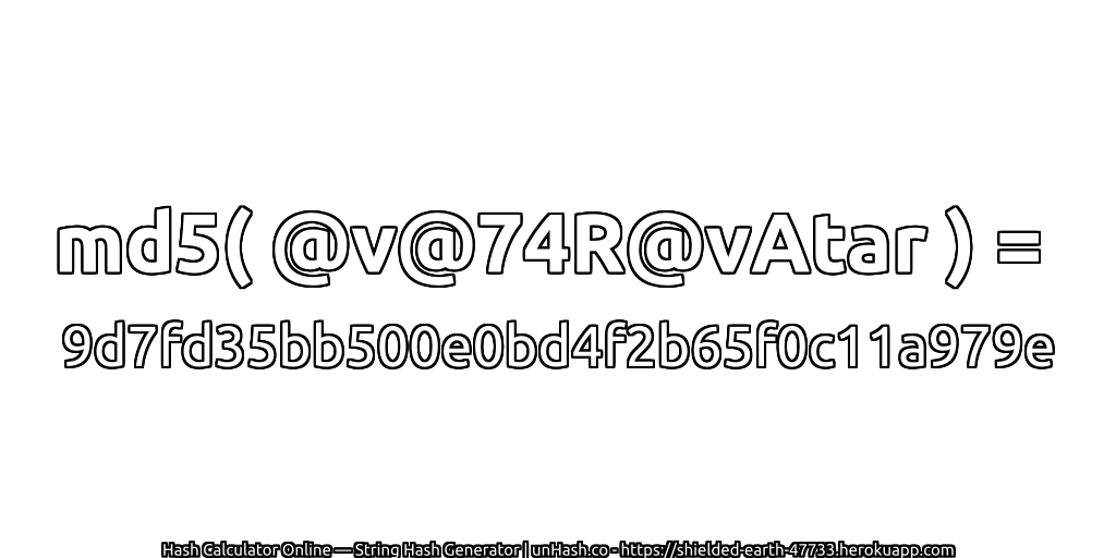 md5( @v@74R@vAtar ) = 9d7fd35bb500e0bd4f2b65f0c11a979e | unHash.co