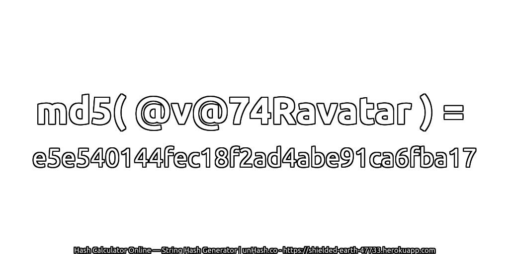 md5( @v@74Ravatar ) = e5e540144fec18f2ad4abe91ca6fba17 | unHash.co