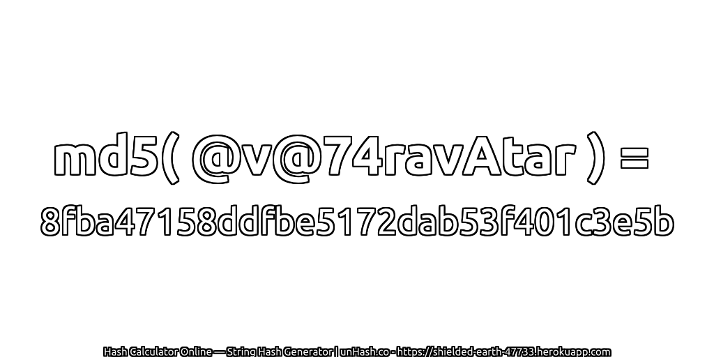 md5( @v@74ravAtar ) = 8fba47158ddfbe5172dab53f401c3e5b | unHash.co