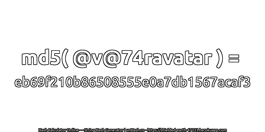 md5( @v@74ravatar ) = eb69f210b86508555e0a7db1567acaf3 | unHash.co
