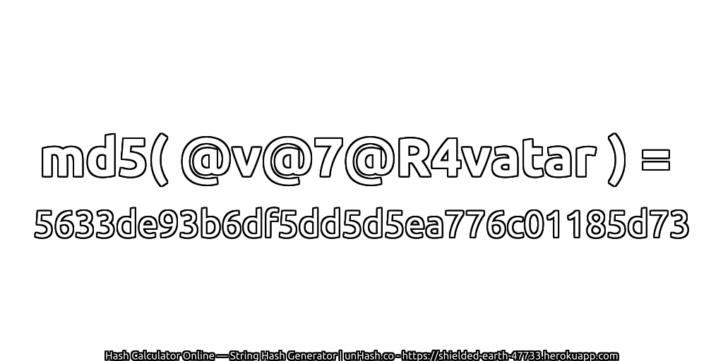 md5( @v@7@R4vatar ) = 5633de93b6df5dd5d5ea776c01185d73 | unHash.co