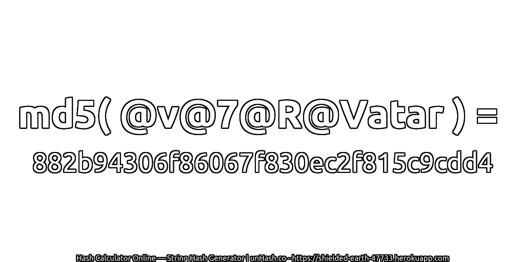 md5( @v@7@R@Vatar ) = 882b94306f86067f830ec2f815c9cdd4 | unHash.co