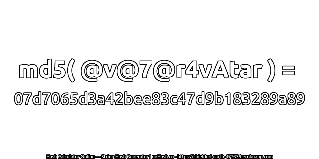 md5( @v@7@r4vAtar ) = 07d7065d3a42bee83c47d9b183289a89 | unHash.co
