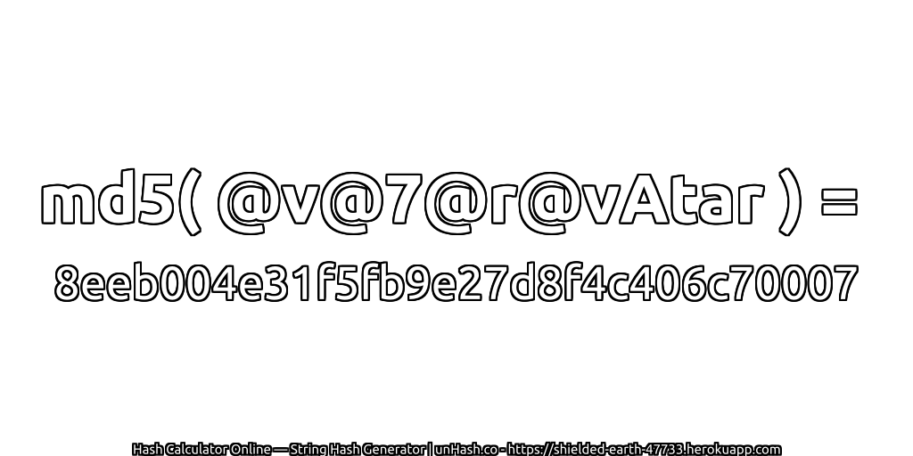 md5( @v@7@r@vAtar ) = 8eeb004e31f5fb9e27d8f4c406c70007 | unHash.co
