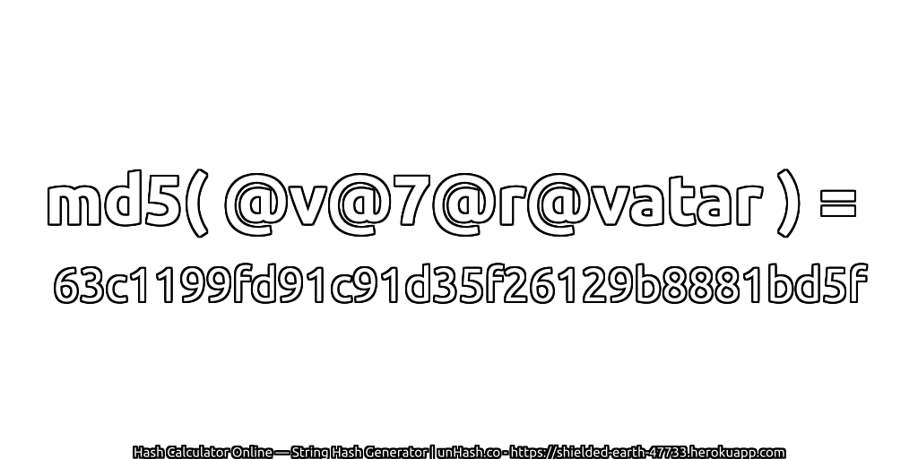 md5( @v@7@r@vatar ) = 63c1199fd91c91d35f26129b8881bd5f | unHash.co