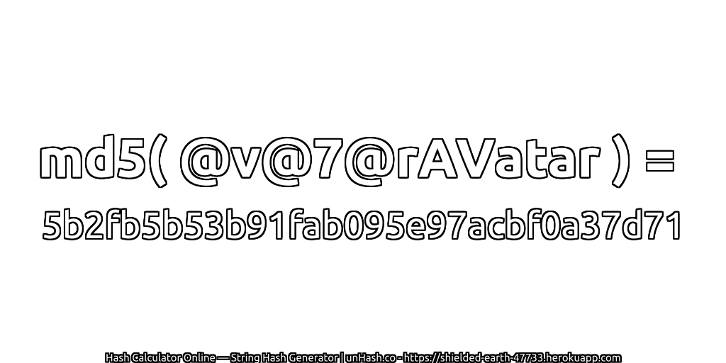 md5( @v@7@rAVatar ) = 5b2fb5b53b91fab095e97acbf0a37d71 | unHash.co