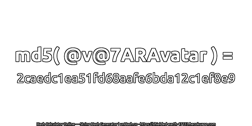 md5( @v@7ARAvatar ) = 2caedc1ea51fd68aafe6bda12c1ef8e9 | unHash.co