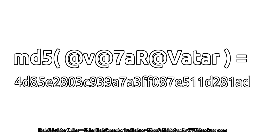 md5( @v@7aR@Vatar ) = 4d85e2803c939a7a3ff087e511d281ad | unHash.co