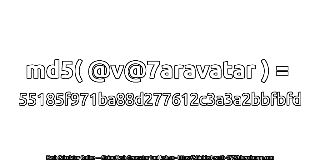 md5( @v@7aravatar ) = 55185f971ba88d277612c3a3a2bbfbfd | unHash.co