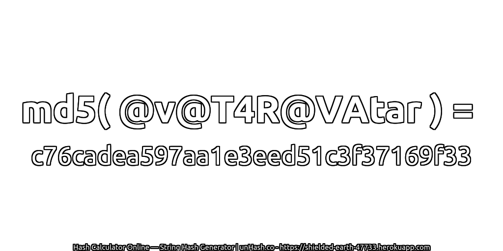 md5( @v@T4R@VAtar ) = c76cadea597aa1e3eed51c3f37169f33 | unHash.co