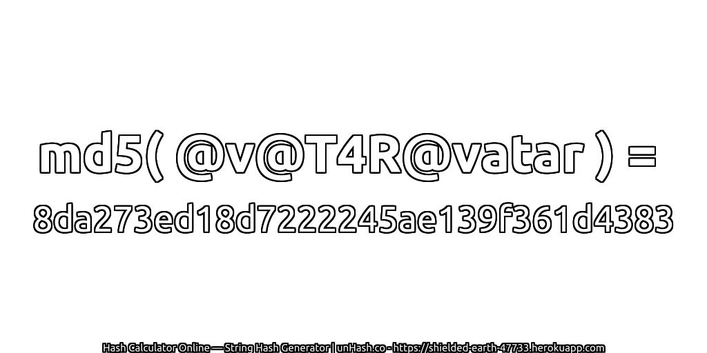 md5( @v@T4R@vatar ) = 8da273ed18d7222245ae139f361d4383 | unHash.co