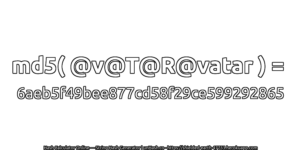 md5( @v@T@R@vatar ) = 6aeb5f49bee877cd58f29ce599292865 | unHash.co