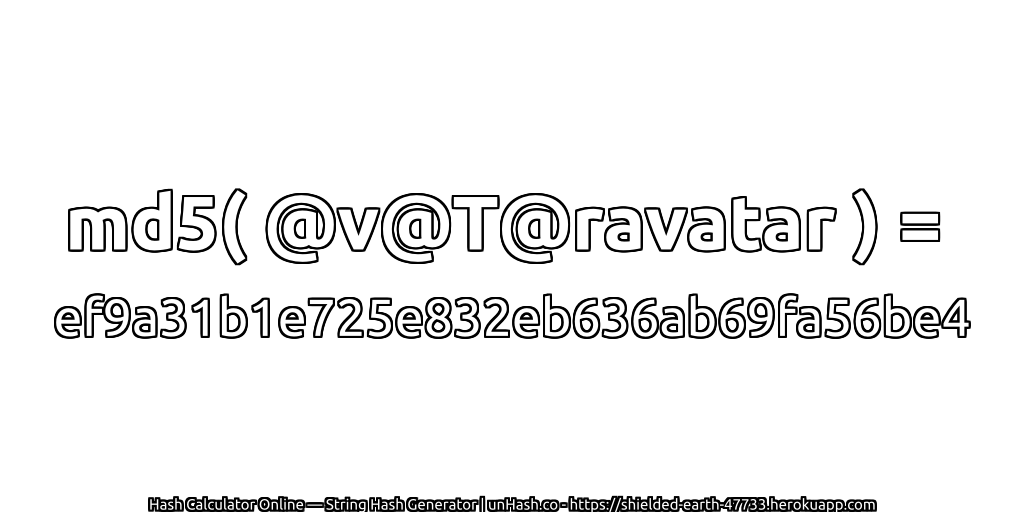 md5( @v@T@ravatar ) = ef9a31b1e725e832eb636ab69fa56be4 | unHash.co