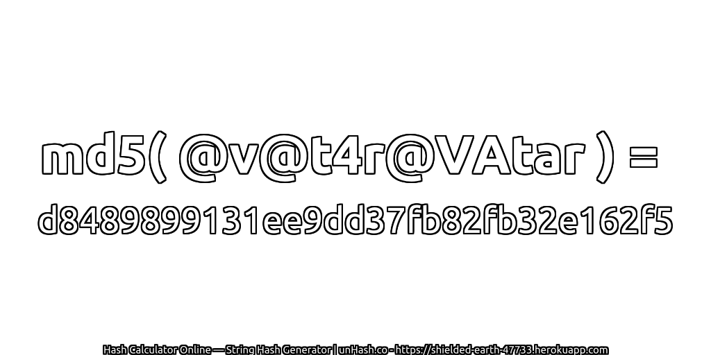 md5( @v@t4r@VAtar ) = d8489899131ee9dd37fb82fb32e162f5 | unHash.co