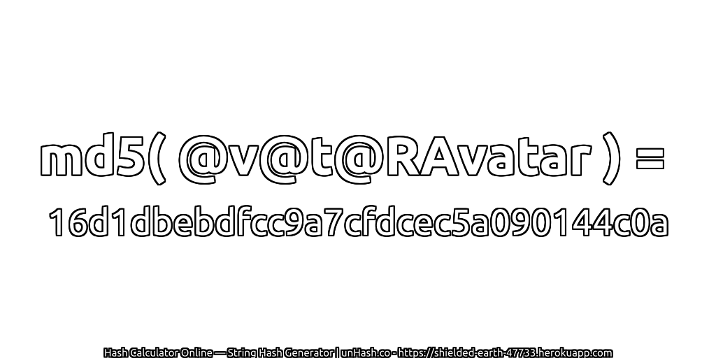 md5( @v@t@RAvatar ) = 16d1dbebdfcc9a7cfdcec5a090144c0a | unHash.co