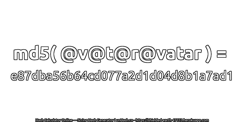 md5( @v@t@r@vatar ) = e87dba56b64cd077a2d1d04d8b1a7ad1 | unHash.co