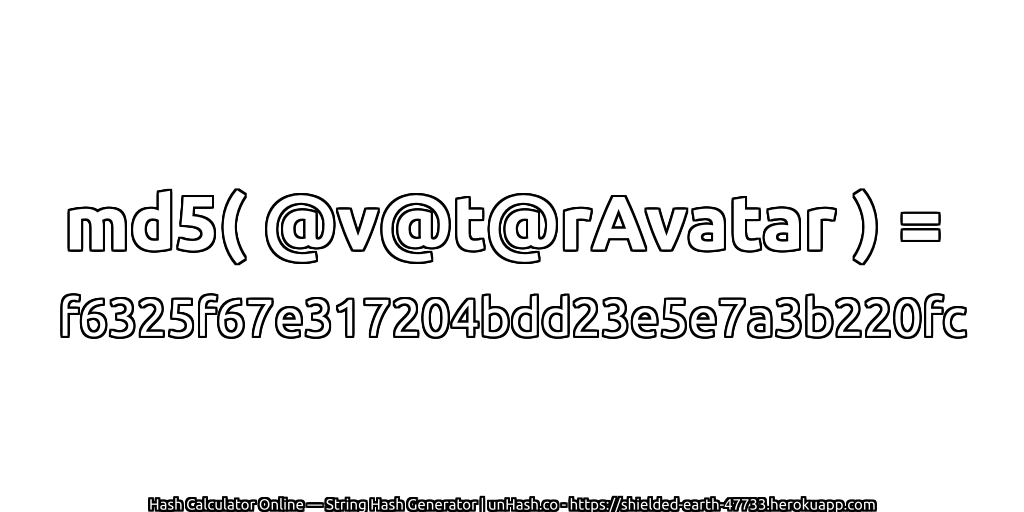 md5( @v@t@rAvatar ) = f6325f67e317204bdd23e5e7a3b220fc | unHash.co