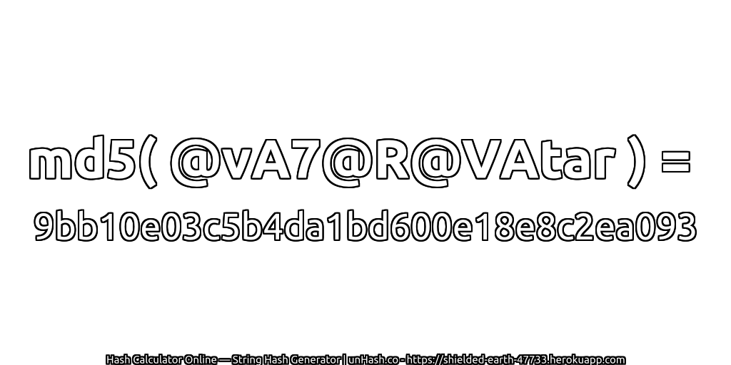 md5( @vA7@R@VAtar ) = 9bb10e03c5b4da1bd600e18e8c2ea093 | unHash.co