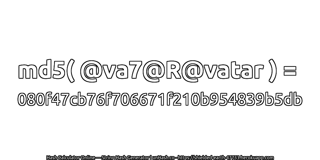 md5( @va7@R@vatar ) = 080f47cb76f706671f210b954839b5db | unHash.co