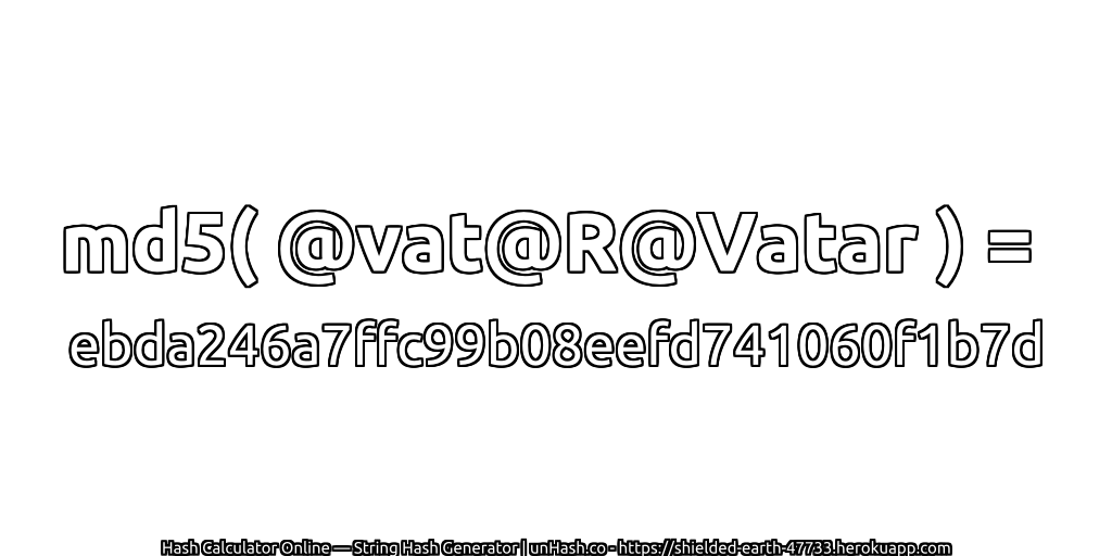 md5( @vat@R@Vatar ) = ebda246a7ffc99b08eefd741060f1b7d | unHash.co