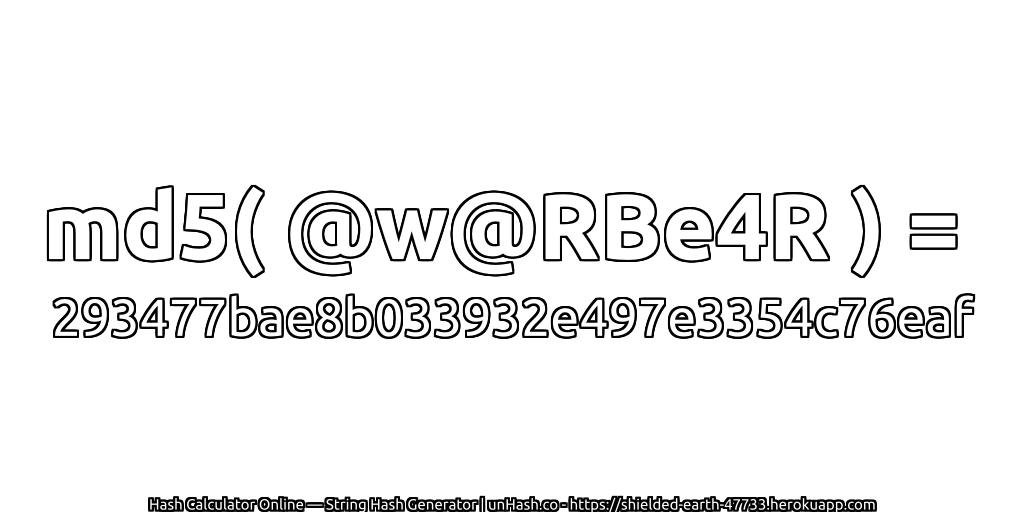 md5( @w@RBe4R ) = 293477bae8b033932e497e3354c76eaf | unHash.co
