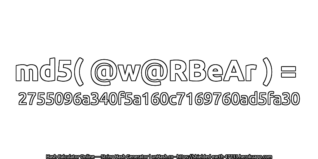 md5( @w@RBeAr ) = 2755096a340f5a160c7169760ad5fa30 | unHash.co