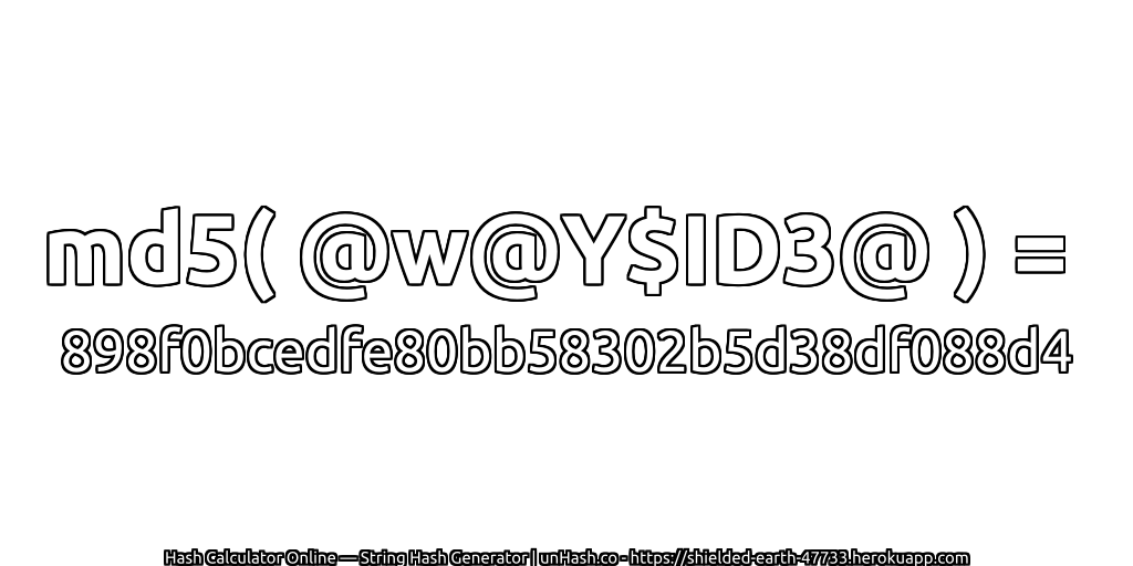 md5( @w@Y$ID3@ ) = 898f0bcedfe80bb58302b5d38df088d4 | unHash.co