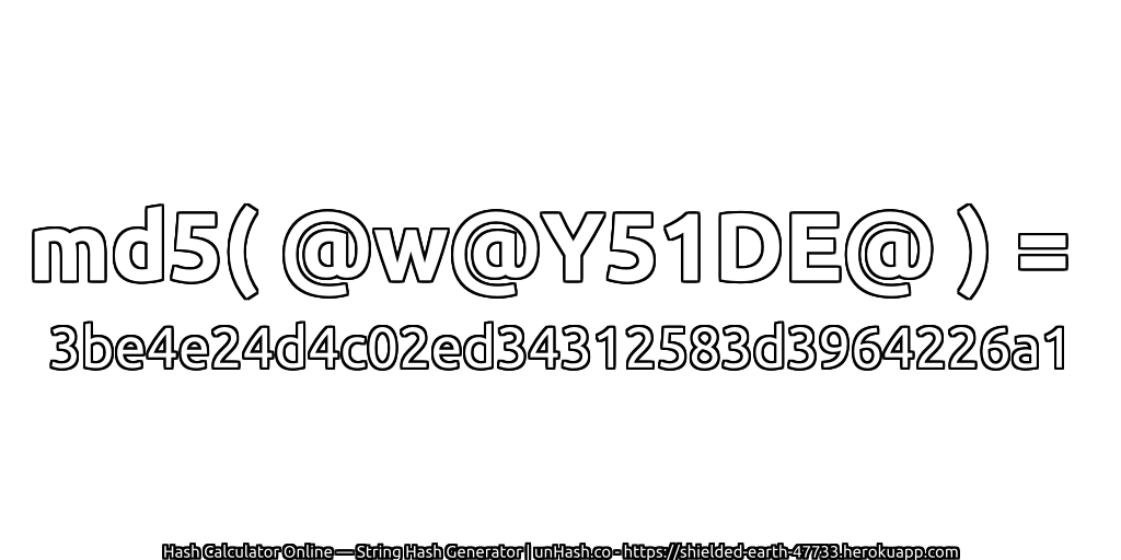 md5( @w@Y51DE@ ) = 3be4e24d4c02ed34312583d3964226a1 | unHash.co