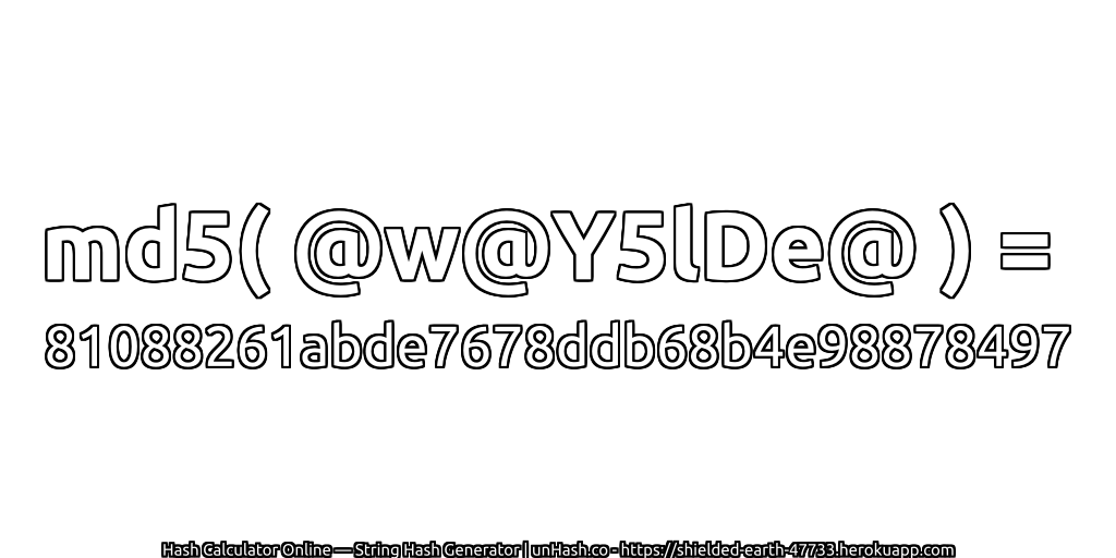 md5( @w@Y5lDe@ ) = 81088261abde7678ddb68b4e98878497 | unHash.co