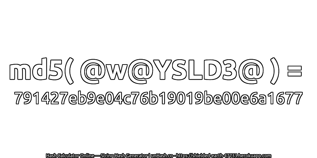 md5( @w@YSLD3@ ) = 791427eb9e04c76b19019be00e6a1677 | unHash.co