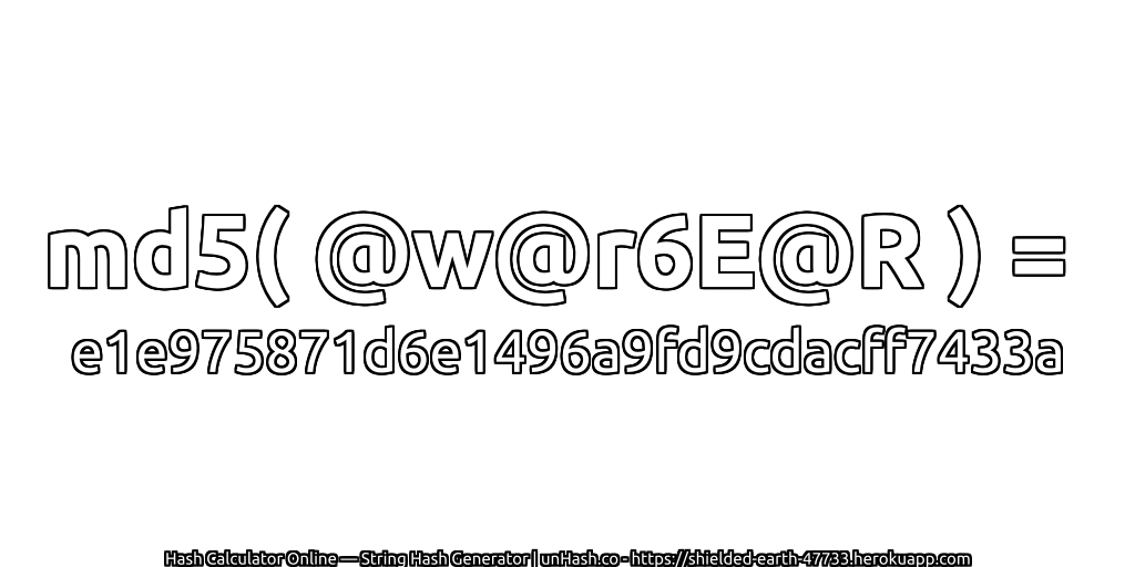 md5( @w@r6E@R ) = e1e975871d6e1496a9fd9cdacff7433a | unHash.co