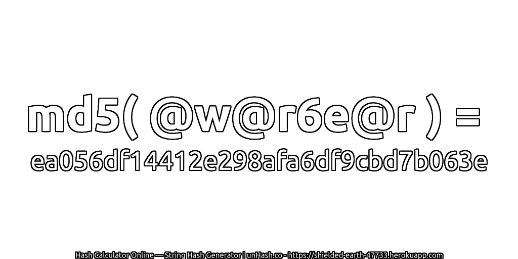 md5( @w@r6e@r ) = ea056df14412e298afa6df9cbd7b063e | unHash.co