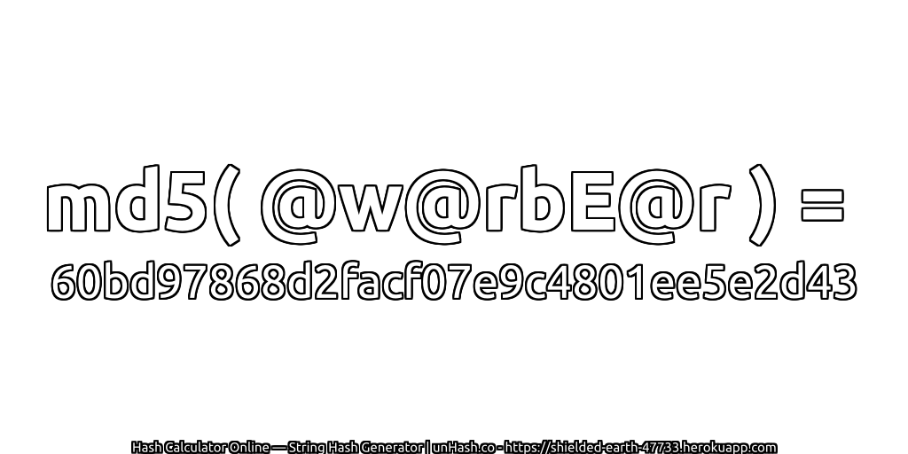 md5( @w@rbE@r ) = 60bd97868d2facf07e9c4801ee5e2d43 | unHash.co
